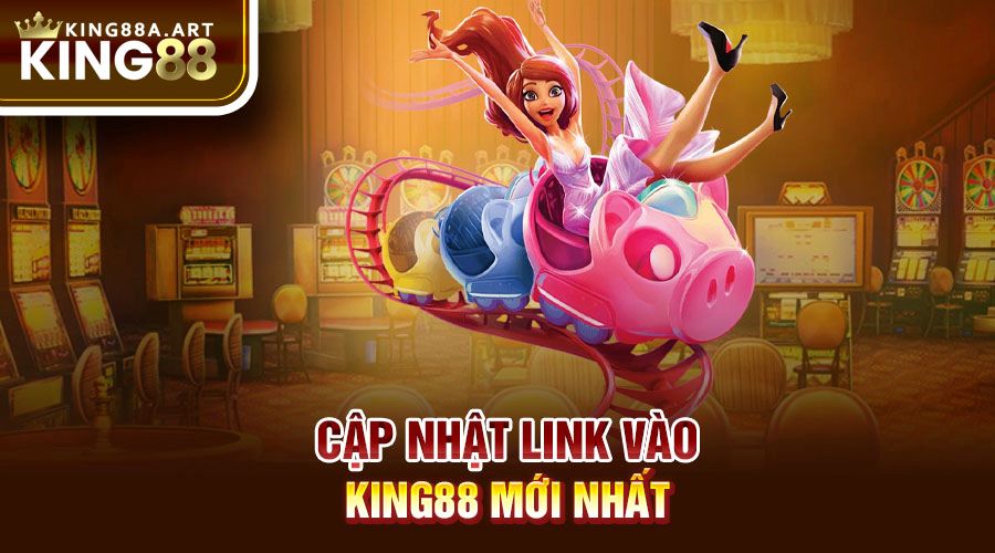 Cập nhật link vào King88 thường xuyên liên tục