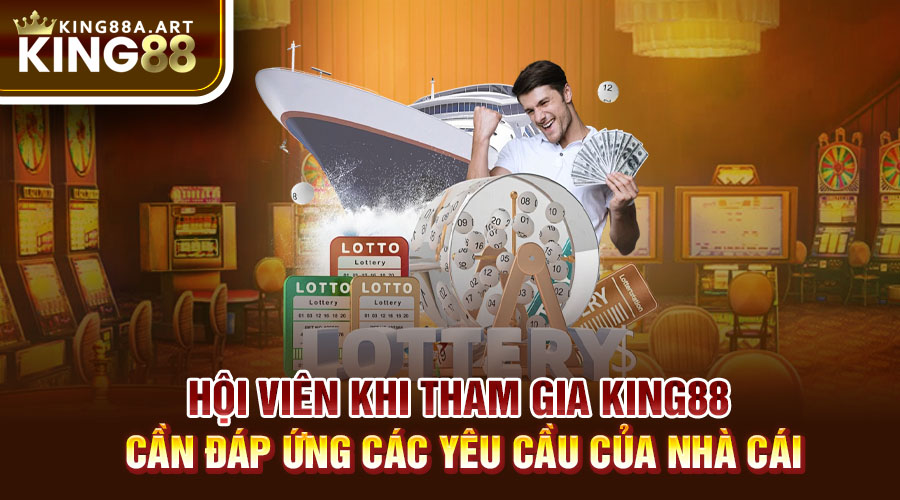 Hội viên khi tham gia King88 cần đáp ứng các yêu cầu của nhà cái