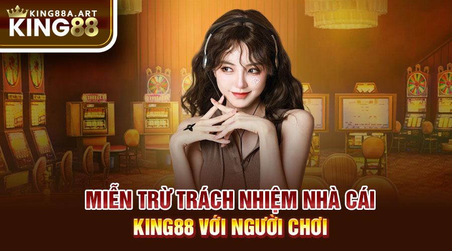 Miễn trừ trách nhiệm nhà cái King88 với người chơi