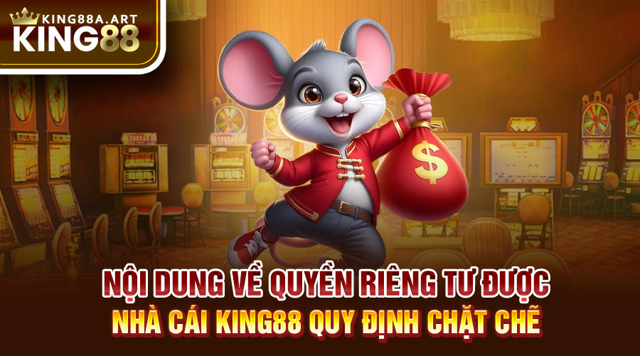 Nội dung về quyền riêng tư  được nhà cái King88 quy định chặt chẽ