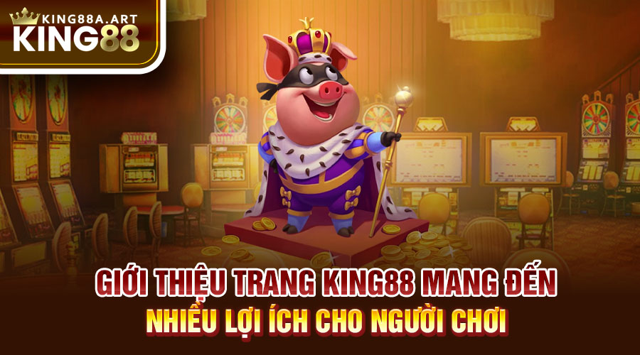 Giới thiệu trang King88 mang đến nhiều lợi ích cho người chơi