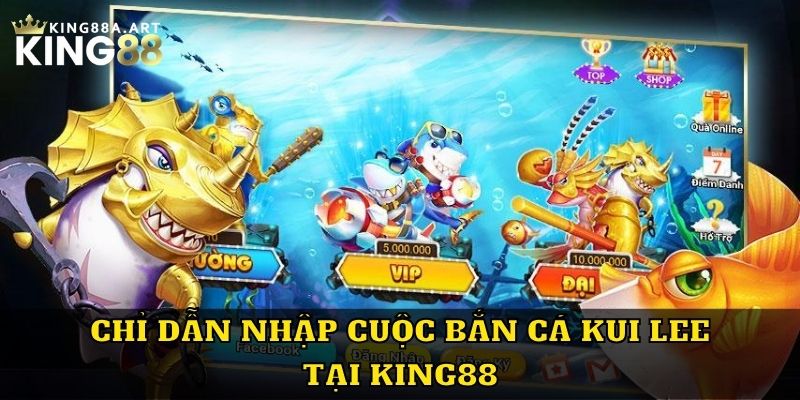 Chỉ dẫn nhập cuộc bắn cá Kui lee tại King88