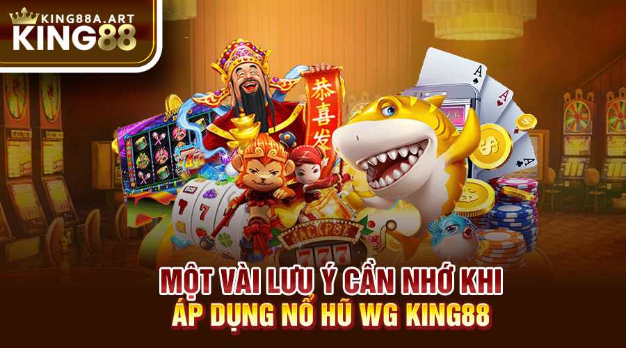 Một vài lưu ý cần nhớ khi áp dụng nổ hũ MG King88