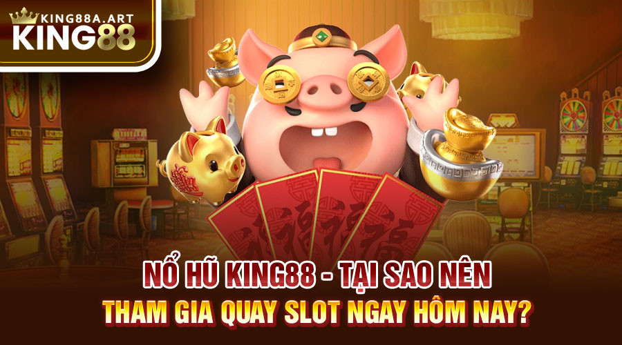 Nổ Hũ King88 Tại Sao Nên Tham Gia Ngay