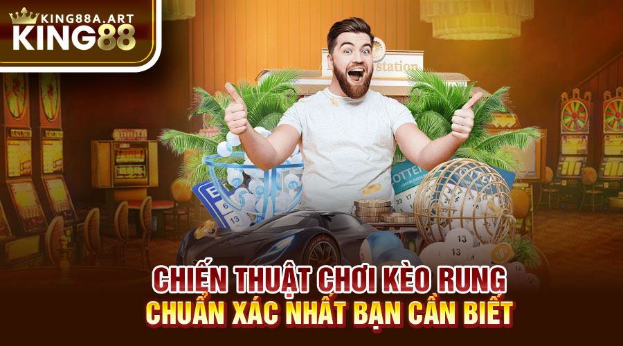 Chiến thuật chơi kèo rung chuẩn xác nhất bạn cần biết