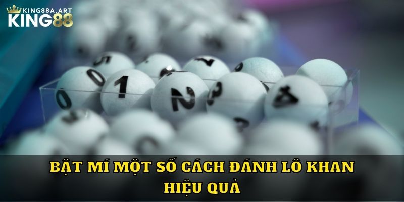 Bật mí một số cách đánh lô khan hiệu quả