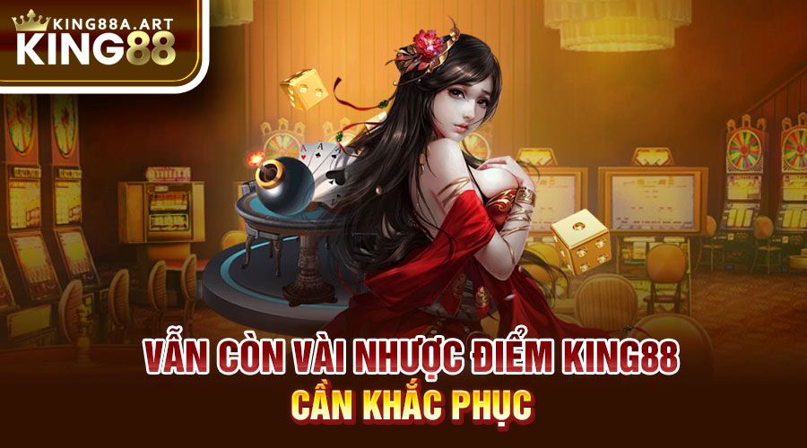 Vẫn còn vài nhược điểm King88 cần khắc phục