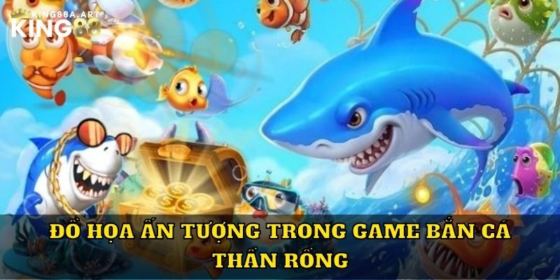 Đồ họa ấn tượng trong game bắn cá Thần Rồng