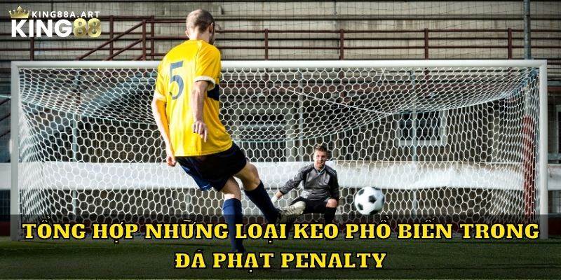 Tổng hợp những loại kèo phổ biến trong đá phạt Penalty