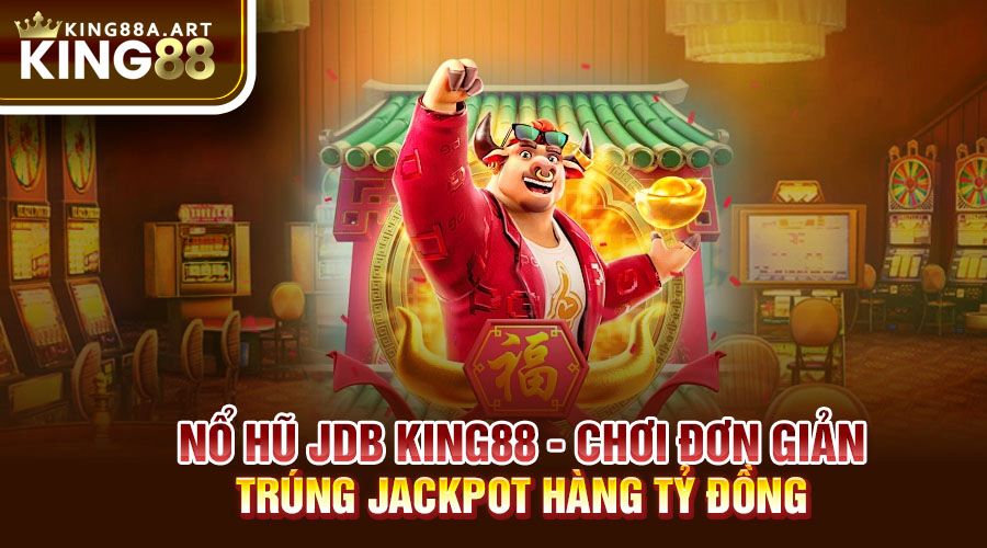 Nổ Hũ JDB King88 Chơi Đơn Giản Rinh Jackpot