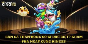 Bắn Cá Thần Rồng - Khám Phá Ngay Tại King88