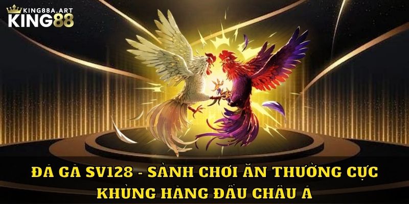 Đá Gà Sv128 Sảnh Ăn Chơi Thưởng Khủng Hiện Nay